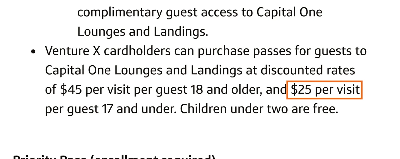 Capture of Airport Lounge Terms | Capital One: “Venture X cardholders can purchase passes for guests to Capital One Lounges and Landings at discounted rates of $45 per visit per guest 18 and older, and $25 per visit per guest 17 and under.”