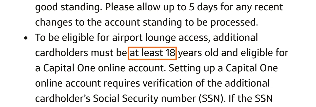 Capture of Airport Lounge Terms | Capital One: “To be eligible for airport lounge access, additional cardholders must be at least 18 years old and eligible for a Capital One online account.”